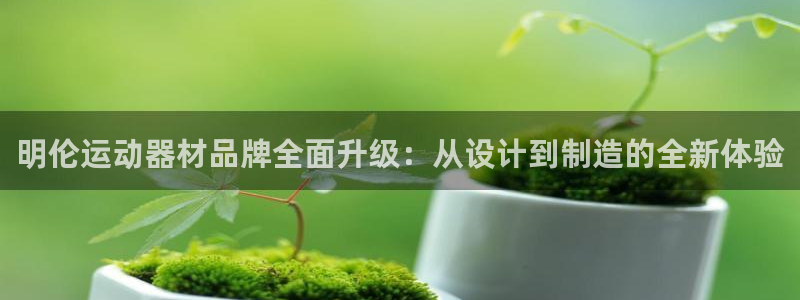 征途国际平台注册要钱吗：明伦运动器材品牌全面升级：从设计到制