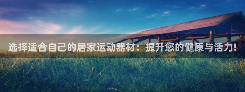 征途国际：选择适合自己的居家运动器材：提升您的健康与