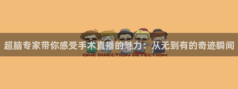 体育直播免费观看咪咕：超脑专家带你感受手术直播的魅力：从无到有的奇迹瞬间