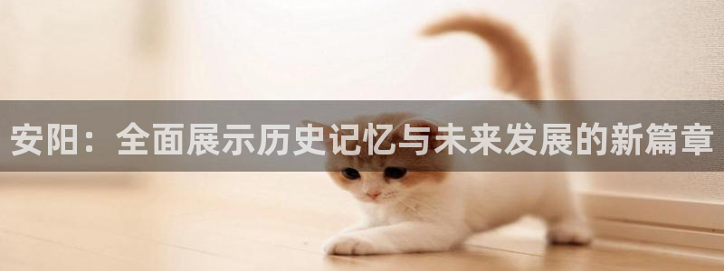 下载咪咕体育视频：安阳：全面展示历史记忆与未来发展的新篇章